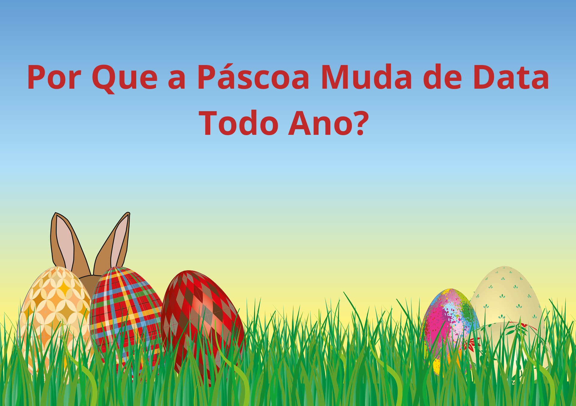 Por Que a Páscoa Muda de Data Todo Ano?