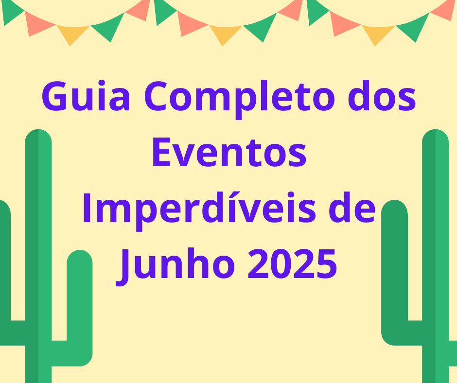 Guia Completo dos Eventos Imperdíveis de Junho 2025