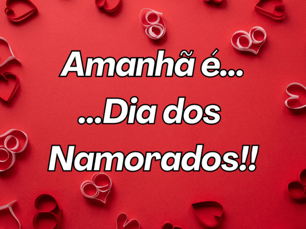 Amanhã é o Dia dos Namorados: Prepare-se Para Celebrar com Amor!
