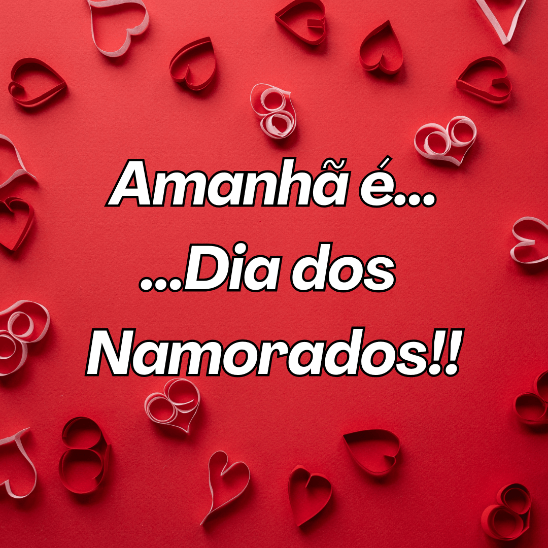 Amanhã é o Dia dos Namorados: Prepare-se Para Celebrar com Amor!